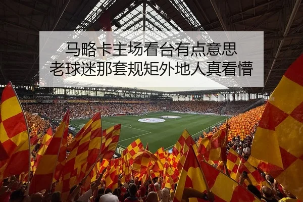 马略卡主场看台有点意思 老球迷那套规矩外地人真看懵