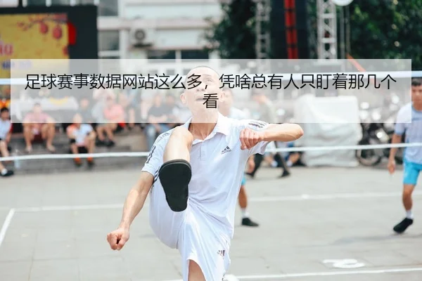 足球赛事数据网站这么多，凭啥总有人只盯着那几个看
