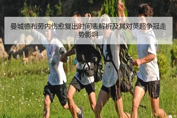 曼城德布劳内伤愈复出时间表解析及其对英超争冠走势影响