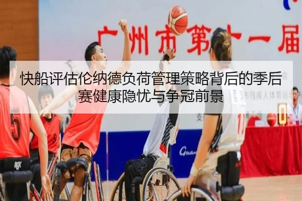 快船评估伦纳德负荷管理策略背后的季后赛健康隐忧与争冠前景