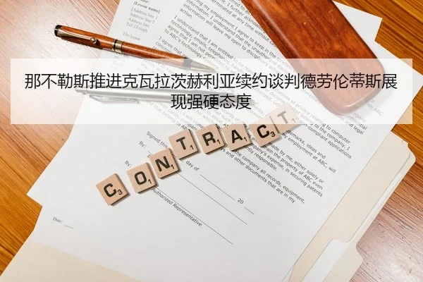 那不勒斯推进克瓦拉茨赫利亚续约谈判德劳伦蒂斯展现强硬态度